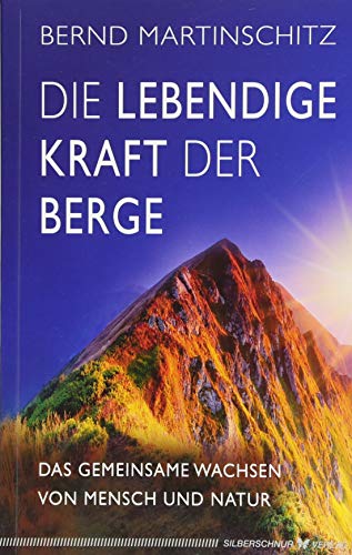 Die lebendige Kraft der Berge: Das gemeinsame Wachsen von Mensch und Natur von Silberschnur Verlag Die G